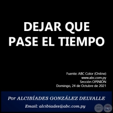 DEJAR QUE PASE EL TIEMPO - Por ALCIBADES GONZLEZ DELVALLE - Domingo, 24 de Octubre de 2021